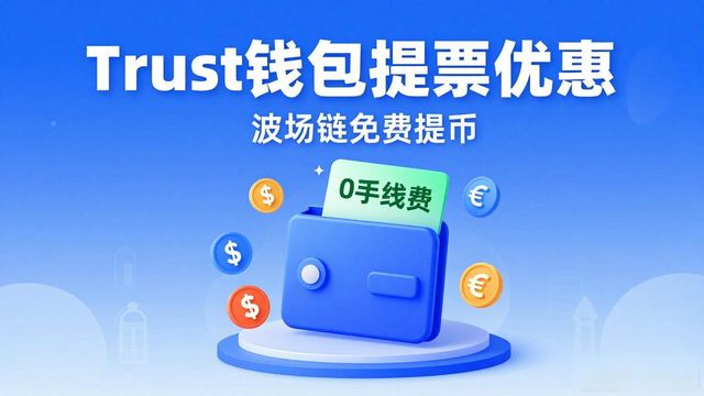 钱包充值享优惠_有优惠的钱包_Trust钱包用户在提币中享受到哪些优惠？